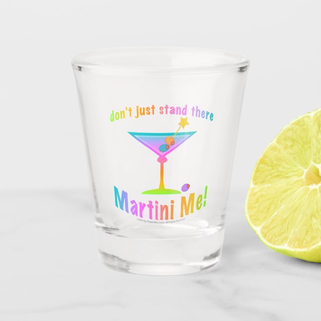 Don't Just Stand There, MARTINI ME! Shot Glass (Front)