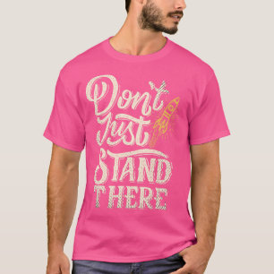 Dont Just Stand There Start Up Motivation T-Shirt