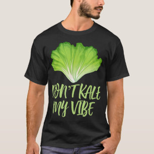 Don't Kale My Vibe Funny Cool Foodie Vegetarians P T-Shirt
