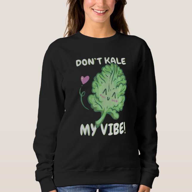 Don't Kale My Vibe Kale Spinach Sweatshirt (Front)