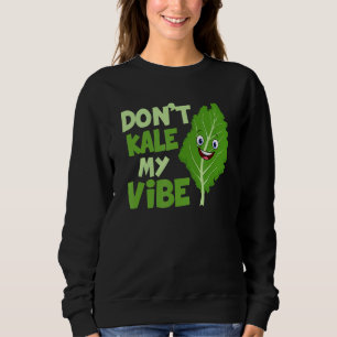 Don't Kale My Vibe Veganism Veggie Sweatshirt