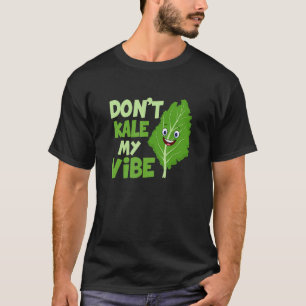 Don't Kale My Vibe  Veganism Veggie T-Shirt