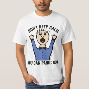DON'T KEEP CALM YOU CAN PANIC NOW T-Shirts