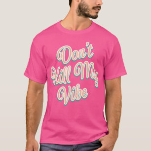 Dont Kill My Vibe Graphic Novelty Quote T-Shirt