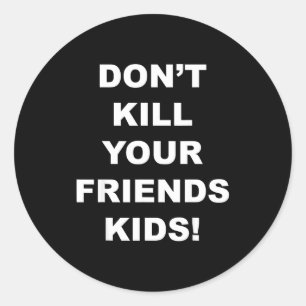 Don't Kill Your Friends Kids  Classic Round Sticker