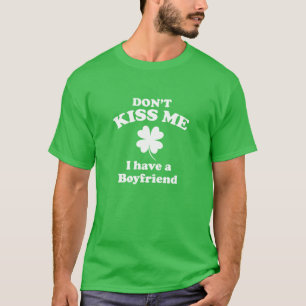 Don't Kiss Me I Have A Boyfriend St Patricks Day T-Shirt