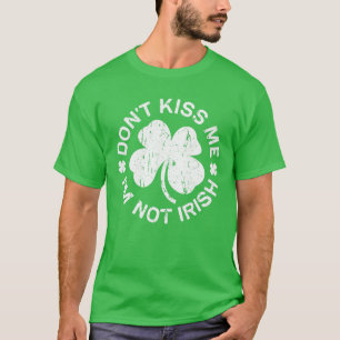 Don't Kiss Me I'm Not Irish Saint Patrick Day T-Shirt