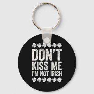 Don't Kiss Me I'm Not Irish Shirt Funny St Patrick Key Ring