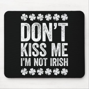 Don't Kiss Me I'm Not Irish Shirt Funny St Patrick Mouse Pad