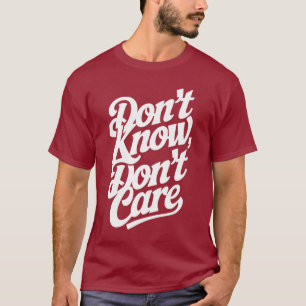 Don't know, don't care T-Shirt