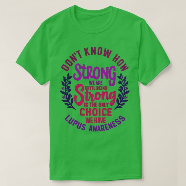 Dont Know How Strong We Are Until Being Strong Is  T-Shirt (Design Front)