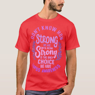 Dont Know How Strong We Are Until Being Strong Is T-Shirt