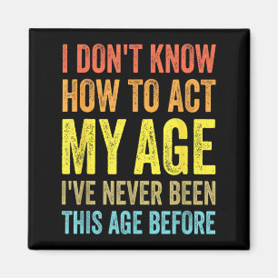 Dont Know How To Act Age Funny Saying Birthday Magnet