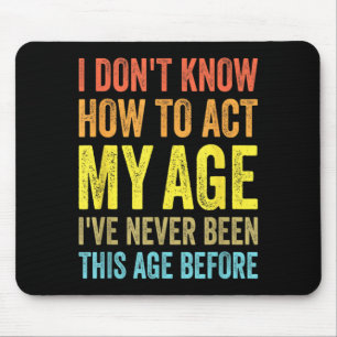 Dont Know How To Act Age Funny Saying Birthday Mouse Pad