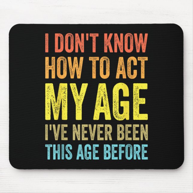 Dont Know How To Act Age Funny Saying Birthday Mouse Pad (Front)