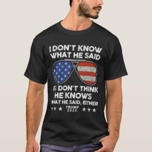 Don't Know What He Said - Trump 2024 Funny Quote D T-Shirt
