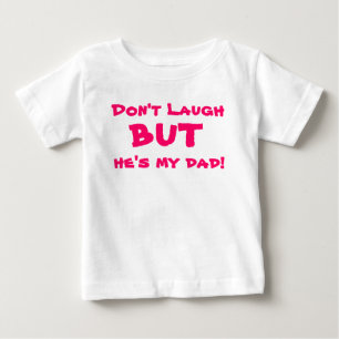 Don't Laugh, but he's my dad Baby T-Shirt