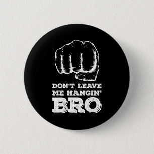 Dont Leave Me Hanging Bro - Fist Bump  6 Cm Round Badge