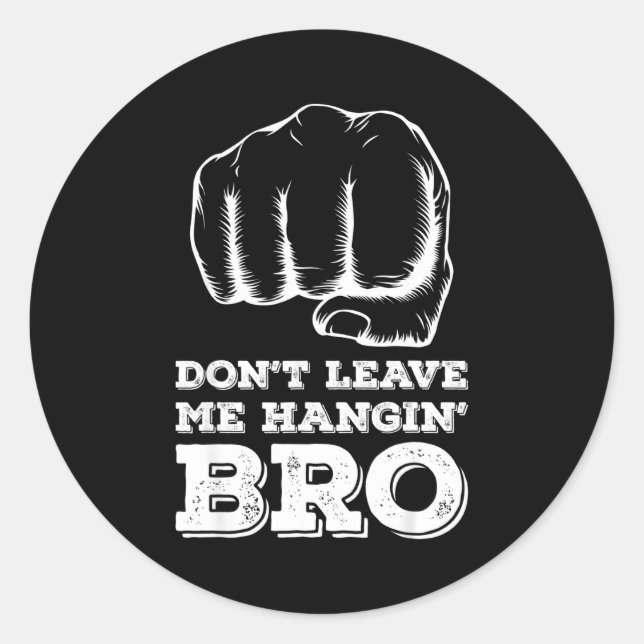 Dont Leave Me Hanging Bro - Fist Bump  Classic Round Sticker (Front)