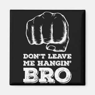 Dont Leave Me Hanging Bro - Fist Bump  Magnet