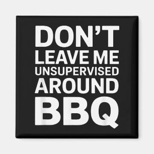 Dont Leave Me Unsupervised Around Bbq Funny Design Magnet