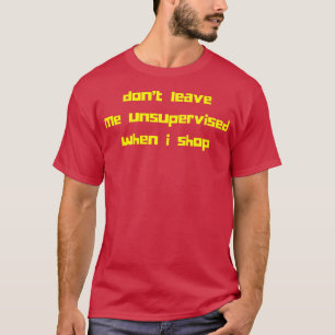 Dont Leave Me Unsupervised When I Shop Funny Gift T-Shirt