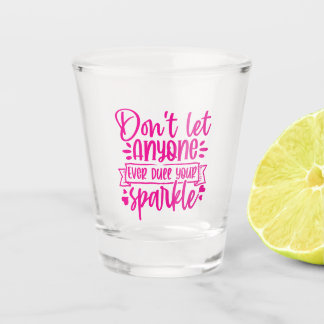 Dont Let Anyone Dull Your Sparkle - Inspirational Shot Glass