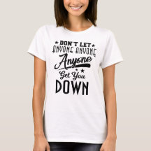 "Don't Let Anyone Get You Down" White Tshirt