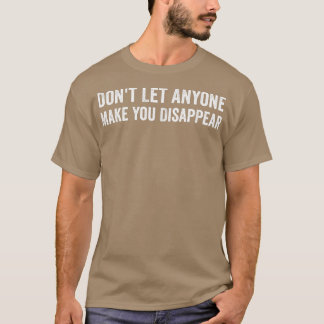Dont Let Anyone Make You Disappear Funny Movie Quo T-Shirt