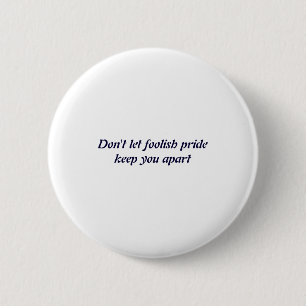 Dont Let Foolish Pride 6 Cm Round Badge