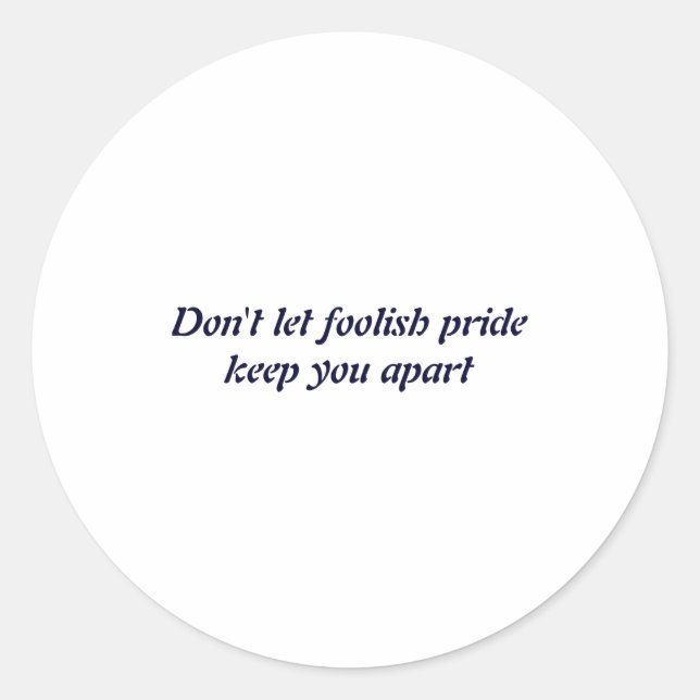 Dont Let Foolish Pride  Classic Round Sticker (Front)