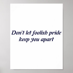 Dont Let Foolish Pride Poster