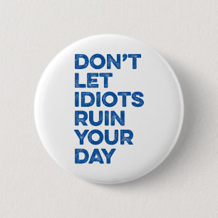 Don't Let Idiots Ruin Your Day. 6 Cm Round Badge