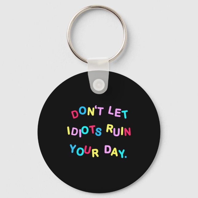 Don't Let Idiots Ruin Your Day Funny Sarcasm Humor Key Ring (Front)