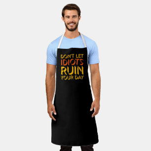 Don't Let Idiots Ruin Your Day Funny Sarcastic Fun Apron