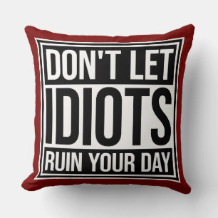 Don't Let Idiots Ruin Your Day Funny Sarcastic Fun Cushion