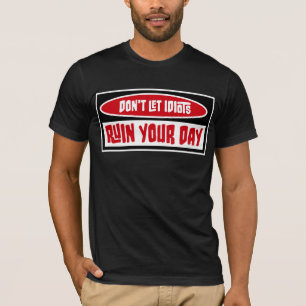 Don't Let Idiots Ruin Your Day Funny Sarcastic Fun T-Shirt