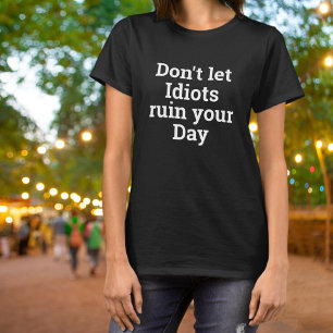 Don't Let Idiots Ruin Your Day Funny T-Shirt