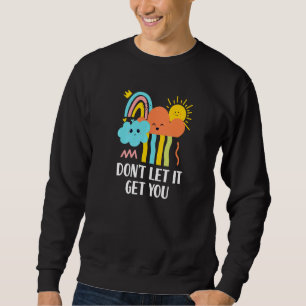 Dont Let It Get You Inspirational Kindness Sweatshirt