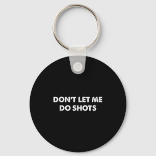 Don't Let Me Do Shots Funny Quotes  Key Ring