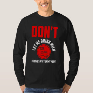 Don't Let Me Drink Milk It Makes My Tummy Hurt Hum T-Shirt