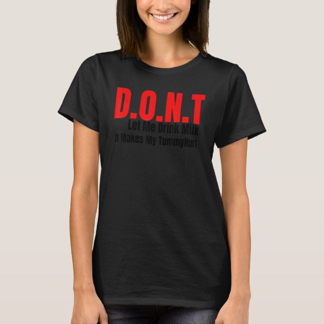 Don't Let Me Drink Milk It Makes My Tummy Hurt T-Shirt (Front)