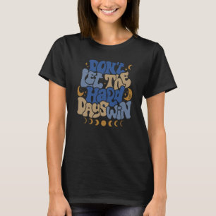 Don't Let Me Hard Day Win Moon Phase Aesthetic T-Shirt