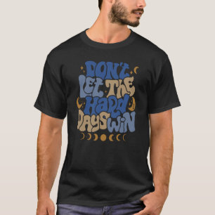 Don't Let Me Hard Day Win Moon Phase Aesthetic T-Shirt