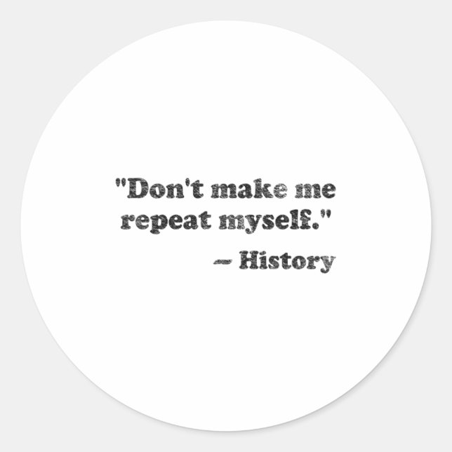 Dont Let Me Repeat Myself History 1 _1  Classic Round Sticker (Front)