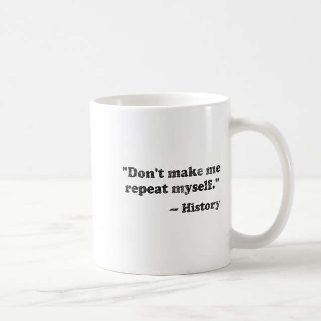 Dont Let Me Repeat Myself History 1  Coffee Mug (Right)
