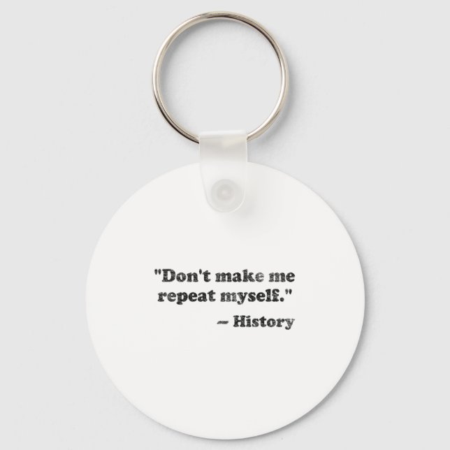 Dont Let Me Repeat Myself History 1  Key Ring (Front)