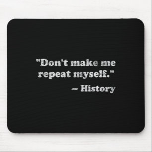 Dont Let Me Repeat Myself History  Mouse Pad