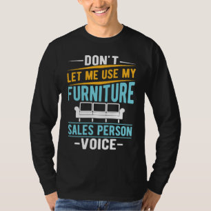 Don't Let Me Use My Furniture Sales Person Voice T-Shirt