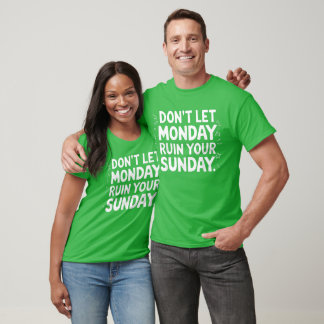 Don't Let Monday Ruin Your Sunday T-Shirt